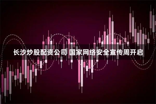 长沙炒股配资公司 国家网络安全宣传周开启